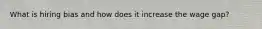 What is hiring bias and how does it increase the wage gap?