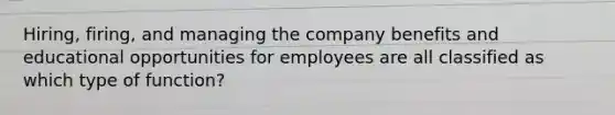 Hiring, firing, and managing the company benefits and educational opportunities for employees are all classified as which type of function?