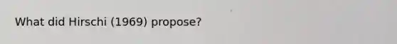 What did Hirschi (1969) propose?