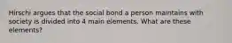 Hirschi argues that the social bond a person maintains with society is divided into 4 main elements. What are these elements?