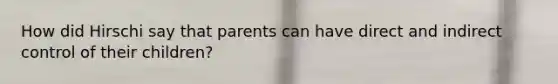 How did Hirschi say that parents can have direct and indirect control of their children?