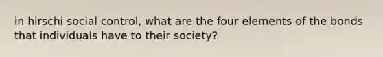 in hirschi social control, what are the four elements of the bonds that individuals have to their society?