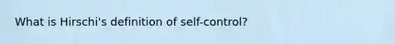 What is Hirschi's definition of self-control?