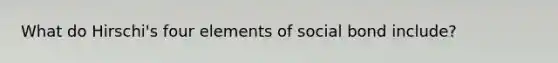 What do Hirschi's four elements of social bond include?