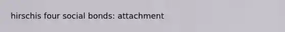 hirschis four social bonds: attachment