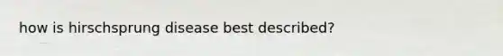 how is hirschsprung disease best described?