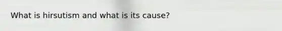 What is hirsutism and what is its cause?
