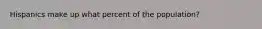 Hispanics make up what percent of the population?