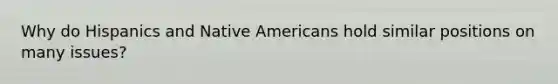 Why do Hispanics and Native Americans hold similar positions on many issues?