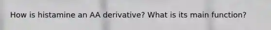 How is histamine an AA derivative? What is its main function?