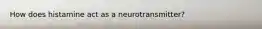 How does histamine act as a neurotransmitter?