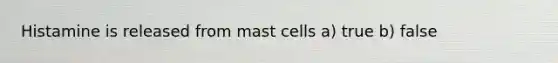 Histamine is released from mast cells a) true b) false