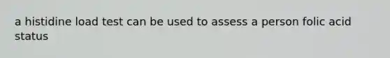 a histidine load test can be used to assess a person folic acid status