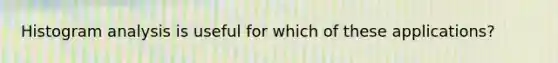 Histogram analysis is useful for which of these applications?