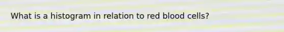 What is a histogram in relation to red blood cells?