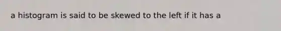 a histogram is said to be skewed to the left if it has a