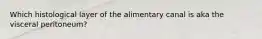 Which histological layer of the alimentary canal is aka the visceral peritoneum?