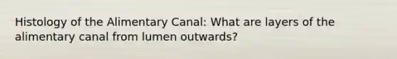 Histology of the Alimentary Canal: What are layers of the alimentary canal from lumen outwards?