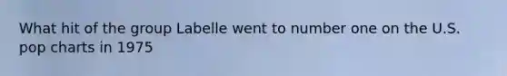 What hit of the group Labelle went to number one on the U.S. pop charts in 1975