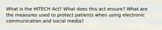 What is the HITECH Act? What does this act ensure? What are the measures used to protect patients when using electronic communication and social media?