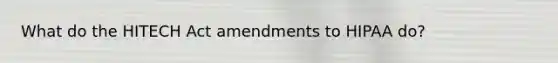 What do the HITECH Act amendments to HIPAA do?