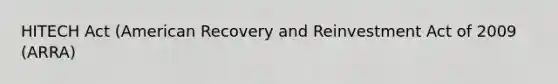 HITECH Act (American Recovery and Reinvestment Act of 2009 (ARRA)