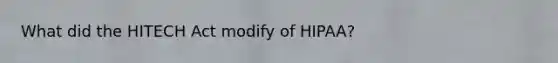 What did the HITECH Act modify of HIPAA?