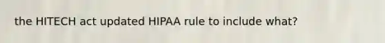 the HITECH act updated HIPAA rule to include what?