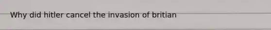 Why did hitler cancel the invasion of britian