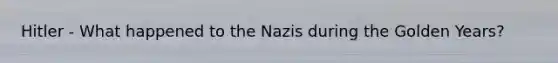 Hitler - What happened to the Nazis during the Golden Years?