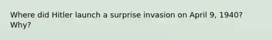 Where did Hitler launch a surprise invasion on April 9, 1940? Why?