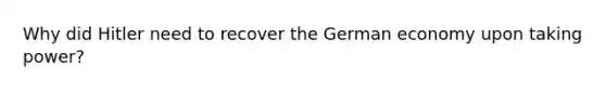 Why did Hitler need to recover the German economy upon taking power?