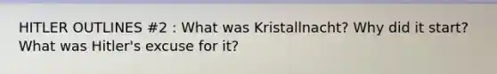 HITLER OUTLINES #2 : What was Kristallnacht? Why did it start? What was Hitler's excuse for it?