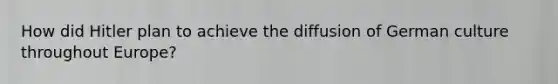 How did Hitler plan to achieve the diffusion of German culture throughout Europe?