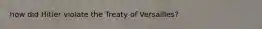 how did Hitler violate the Treaty of Versailles?