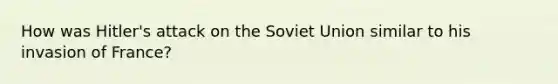 How was Hitler's attack on the Soviet Union similar to his invasion of France?