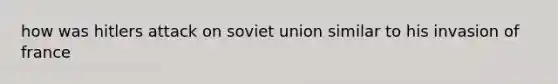 how was hitlers attack on soviet union similar to his invasion of france