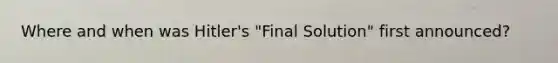 Where and when was Hitler's "Final Solution" first announced?