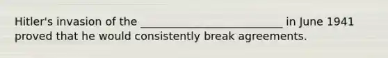 Hitler's invasion of the __________________________ in June 1941 proved that he would consistently break agreements.