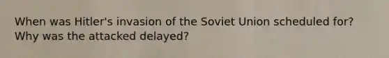 When was Hitler's invasion of the Soviet Union scheduled for? Why was the attacked delayed?