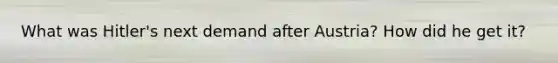 What was Hitler's next demand after Austria? How did he get it?