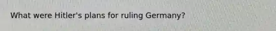 What were Hitler's plans for ruling Germany?