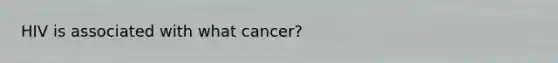 HIV is associated with what cancer?