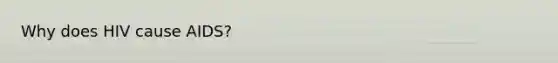 Why does HIV cause AIDS?