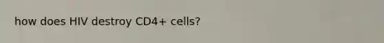 how does HIV destroy CD4+ cells?