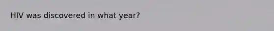 HIV was discovered in what year?