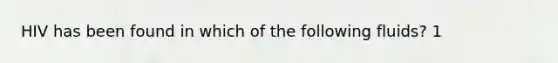 HIV has been found in which of the following fluids? 1