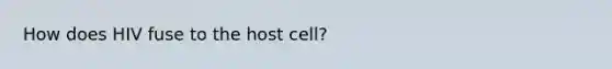 How does HIV fuse to the host cell?