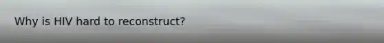 Why is HIV hard to reconstruct?