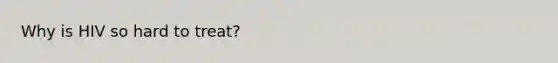 Why is HIV so hard to treat?